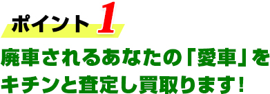 廃車されるあなたの「愛車」をキチンと査定し買取ります！